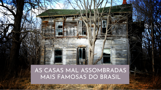 As casas mal assombradas mais famosas do Brasil -