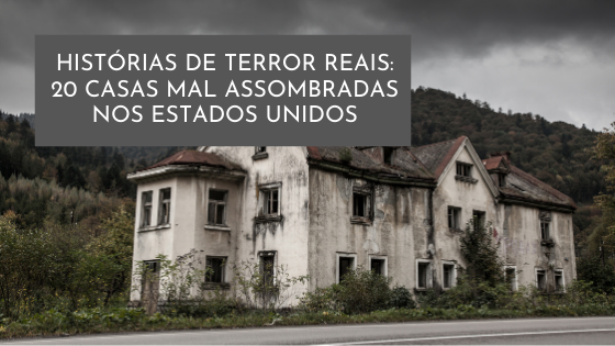 Histórias de terror reais: 20 casas mal assombradas nos Estados Unidos -