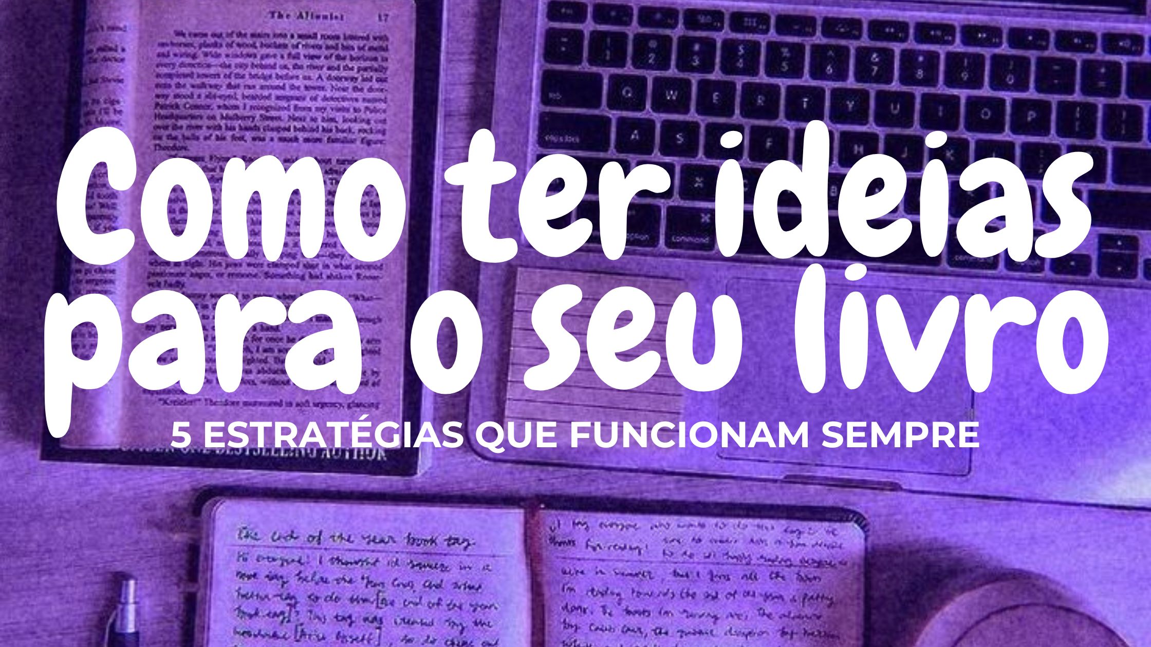 Como ter ideias para escrever um livro: 5 estratégias que funcionam ...